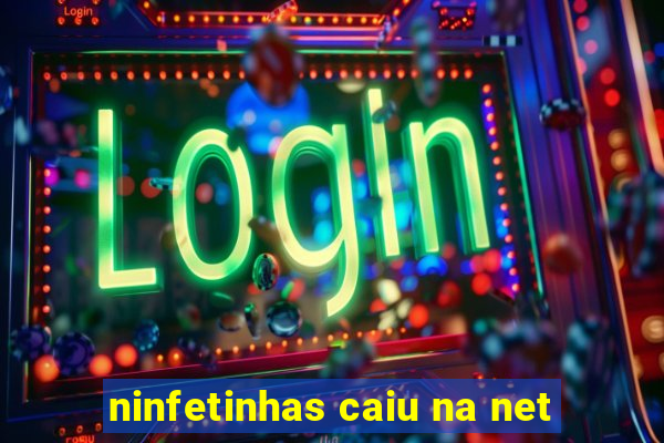 ninfetinhas caiu na net